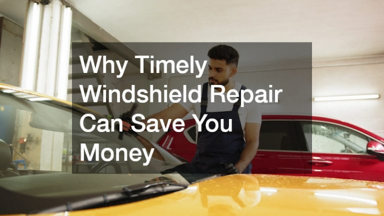 Why Timely Windshield Repair Can Save You Money
