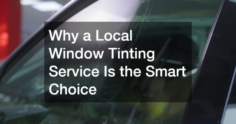 Why a Local Window Tinting Service Is the Smart Choice