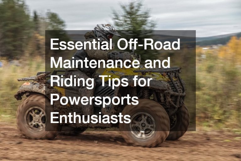 Essential Off-Road Maintenance and Riding Tips for Powersports Enthusiasts