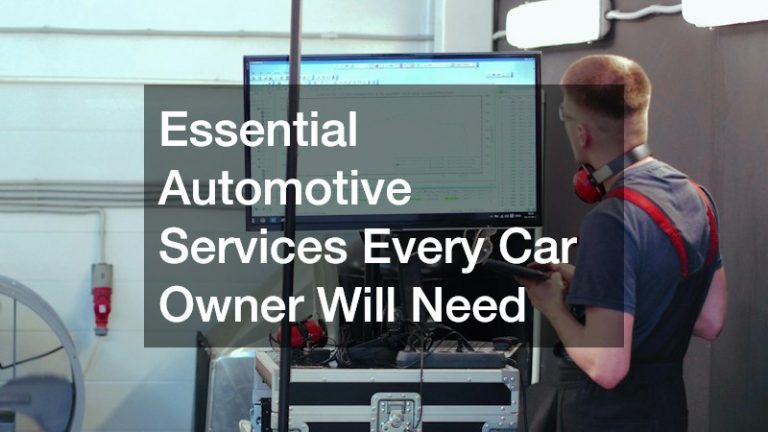Essential Automotive Services Every Car Owner Will Need